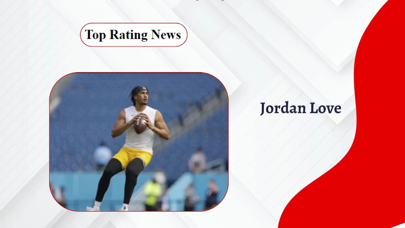 Jordan Love Net Worth, Age, Girlfriend, College, Biography, Family